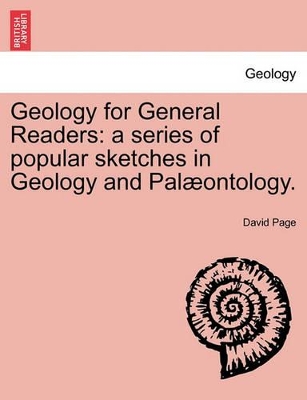 Geology for General Readers: A Series of Popular Sketches in Geology and Pal Ontology. book