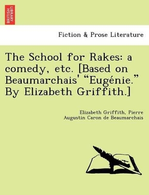 The School for Rakes: A Comedy, Etc. [Based on Beaumarchais' Euge Nie. by Elizabeth Griffith.] book