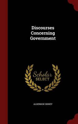 Discourses Concerning Government by Algernon Sidney