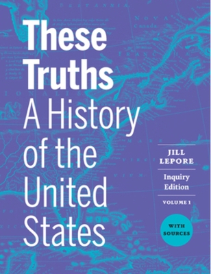 These Truths: A History of the United States, with Sources (Inquiry Edition) (Vol. Volume 1) book