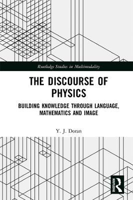 The The Discourse of Physics: Building Knowledge through Language, Mathematics and Image by Y. J. Doran