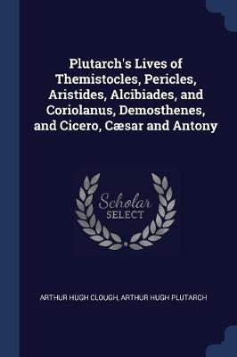 Plutarch's Lives of Themistocles, Pericles, Aristides, Alcibiades, and Coriolanus, Demosthenes, and Cicero, Cï¿½sar and Antony book