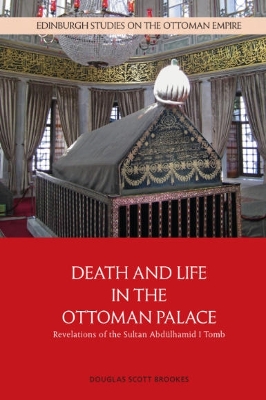 Death and Life in the Ottoman Palace: Revelations of the Sultan Abd Lhamid I Tomb book