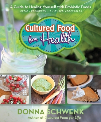 Cultured Food for Health: A Guide to Healing Yourself with Probiotic Foods: Kefir, Kombucha, Cultured Vegetables by Donna Schwenk