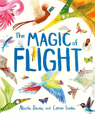 The Magic of Flight: Discover birds, bats, butterflies and more in this incredible book of flying creatures book