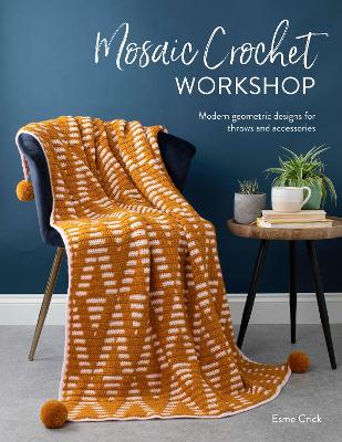 Mosaic Crochet Workshop: Modern Geometric Designs for Throws and Accessories book