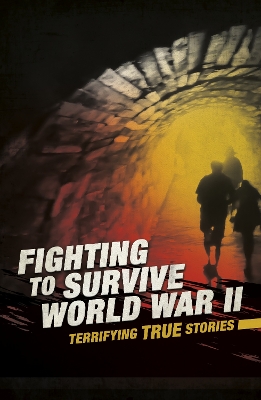 Fighting to Survive World War II: Terrifying True Stories by Nancy Dickmann