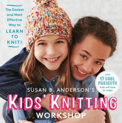 Susan B. Anderson's Kids' Knitting Workshop: The Easiest and Most Effective Way to Learn to Knit! book