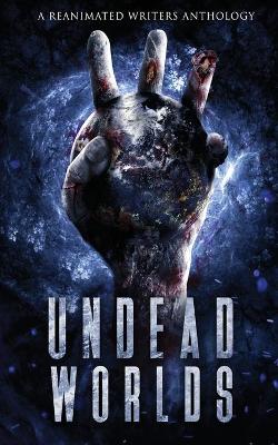 Undead Worlds 3: A Post-Apocalyptic Zombie Anthology book