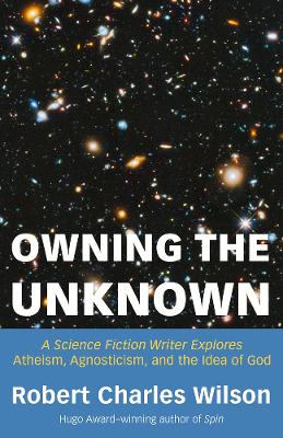 Owning the Unknown: A Science Fiction Writer Explores Atheism, Agnosticism, and the Idea of God book