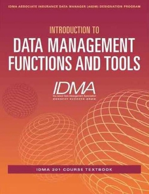 Introduction to Data Management Functions & Tools by Insurance Data Management Association (IDMA)