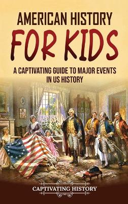 American History for Kids: A Captivating Guide to Major Events in US History book