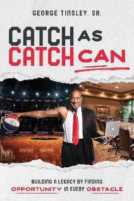 Catch as Catch Can: Building a Legacy by Finding Opportunity in Every Obstacle book