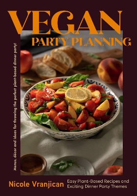 Vegan Party Planning: Easy Plant-Based Recipes and Exciting Dinner Party Themes book