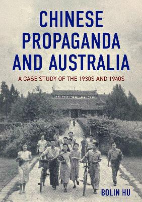 Patriots and Propaganda: Chinese Australians and the politics of loyalty, 1930s-1940s by Bolin Hu