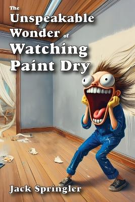 The Unspeakable Wonder of Watching Paint Dry book