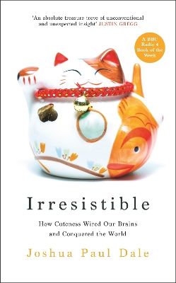 Irresistible: How Cuteness Wired our Brains and Conquered the World by Professor Joshua Paul Dale