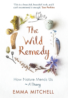The Wild Remedy: How Nature Mends Us - A Diary (as seen on the BBC's Springwatch) by Emma Mitchell