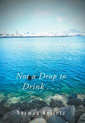 Not a Drop to Drink . . . by Norman Keifetz