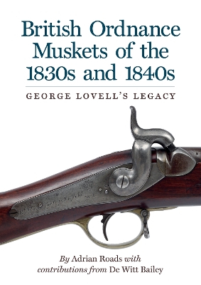 British Ordnance Muskets of the 1830s and 1840s: George Lovell's Legacy book