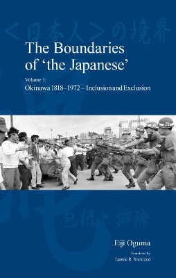The Boundaries of 'the Japanese': Volume 1: Okinawa 1818-1972 - Inclusion and Exclusion by Eiji Oguma