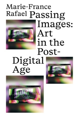 Passing Images: Art in the Post-Digital Age book