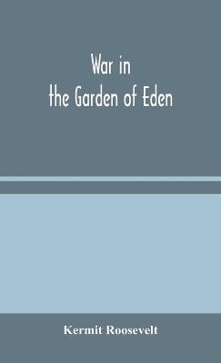 War in the Garden of Eden by Kermit Roosevelt