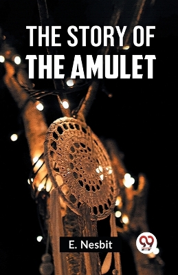 The The Story of the Amulet by E. Nesbit