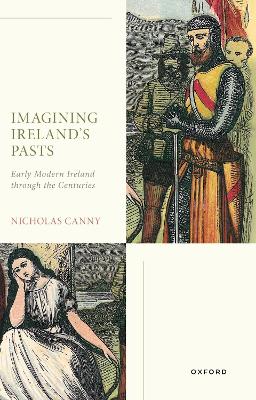 Imagining Ireland's Pasts: Early Modern Ireland through the Centuries by Prof Nicholas Canny