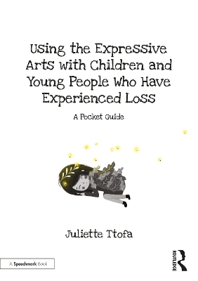 Using the Expressive Arts with Children and Young People Who Have Experienced Loss: A Pocket Guide book