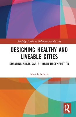 Designing Healthy and Liveable Cities: Creating Sustainable Urban Regeneration by Marichela Sepe