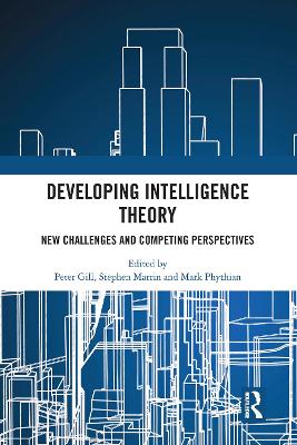 Developing Intelligence Theory: New Challenges and Competing Perspectives by Peter Gill