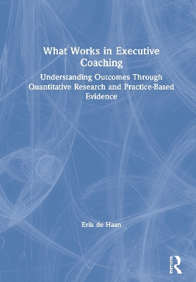 What Works in Executive Coaching: Understanding Outcomes Through Quantitative Research and Practice-Based Evidence book