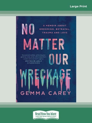 No Matter Our Wreckage: A memoir about grooming, betrayal, trauma and love by Gemma Carey