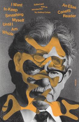 I Want to Keep Smashing Myself Until I Am Whole: An Elias Canetti Reader book