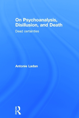 On Psychoanalysis, Disillusion, and Death by Antonie Ladan