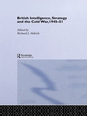 British Intelligence, Strategy and the Cold War, 1945-51 by Richard J. Aldrich