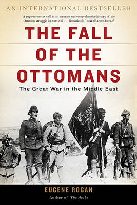 The Fall of the Ottomans by Eugene Rogan