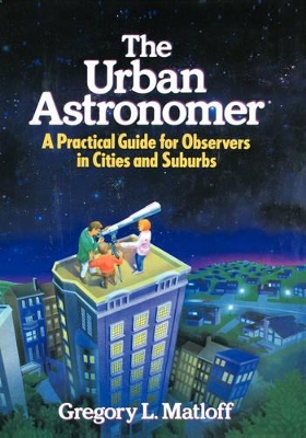 The Urban Astronomer: A Practical Guide for Observers in Cities and Suburbs book