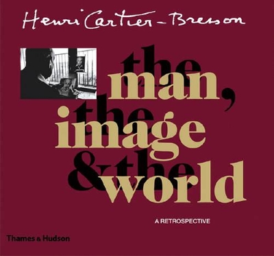Cartier-Bresson: The Man, the Image and the World book