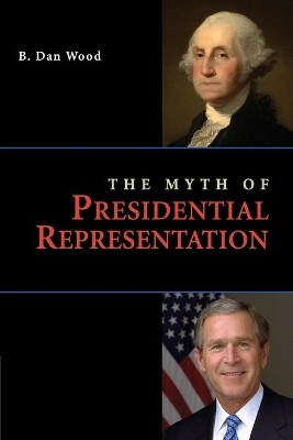 The Myth of Presidential Representation by B. Dan Wood