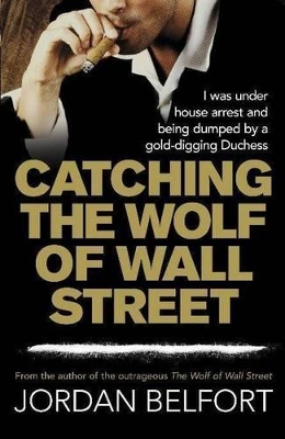 The Catching the Wolf of Wall Street by Jordan Belfort