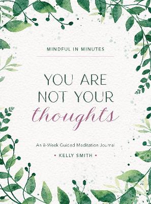 Mindful in Minutes: You Are Not Your Thoughts: An 8-Week Guided Meditation Journal book