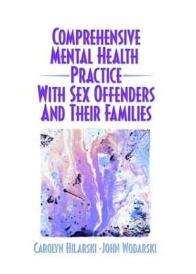 Comprehensive Mental Health Practice with Sex Offenders and Their Families by M. Carolyn Hilarski