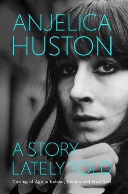 A Story Lately Told by Anjelica Huston