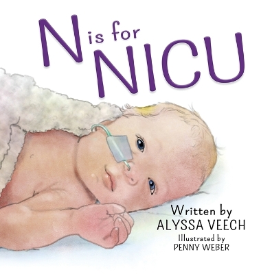 N is for NICU: An Alphabet Book about the Neonatal Intensive Care Unit by Penny Weber
