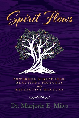 Spirit Flows: Powerful Scriptures, Beautiful Pictures and a Reflective Mixture by Marjorie E Miles