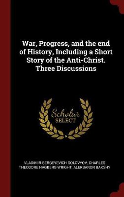 War, Progress, and the End of History, Including a Short Story of the Anti-Christ. Three Discussions by Vladimir Sergeyevich Solovyov