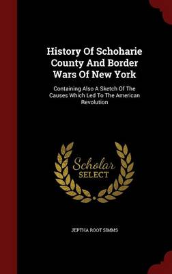History of Schoharie County and Border Wars of New York by Jeptha Root Simms
