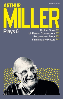 Arthur Miller Plays 6: Broken Glass; Mr Peters' Connections; Resurrection Blues; Finishing the Picture book